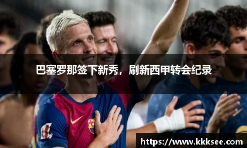 巴塞罗那签下新秀，刷新西甲转会纪录