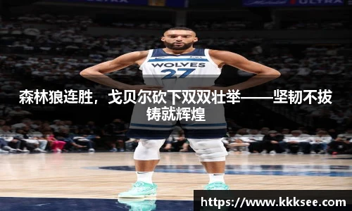 森林狼连胜，戈贝尔砍下双双壮举——坚韧不拔铸就辉煌