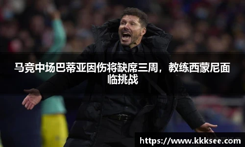马竞中场巴蒂亚因伤将缺席三周，教练西蒙尼面临挑战
