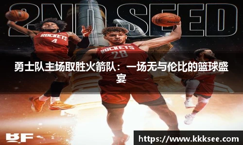 勇士队主场取胜火箭队：一场无与伦比的篮球盛宴