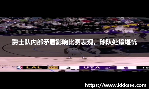 爵士队内部矛盾影响比赛表现，球队处境堪忧