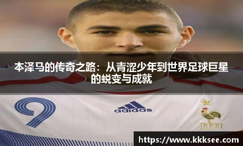 本泽马的传奇之路：从青涩少年到世界足球巨星的蜕变与成就