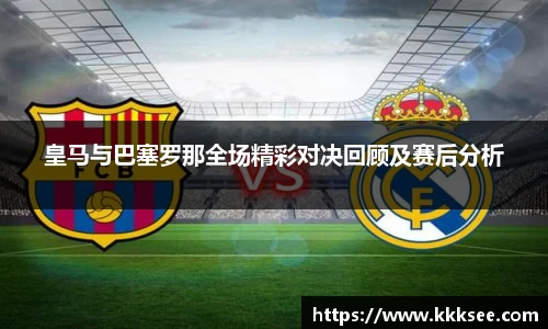皇马与巴塞罗那全场精彩对决回顾及赛后分析
